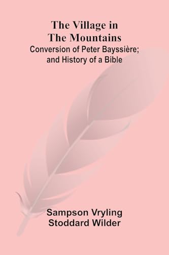 The Village in the Mountains; Conversion of Peter Bayssière; and History of a Bible von Alpha Edition