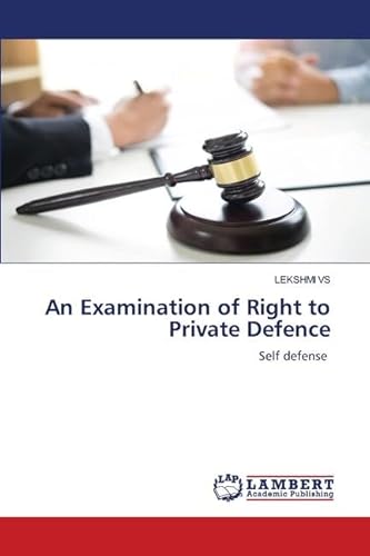 An Examination of Right to Private Defence: Self defense von LAP LAMBERT Academic Publishing