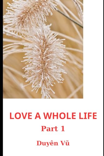 LOVE A WHOLE LIFE: PART 1 von Independently published