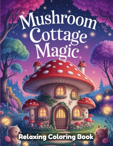 A Whimsical and Tranquil Artistic Escape Featuring Enchanted Mushroom Homes, Cozy Forest Hideaways, and Fantasy Garden Scenes – For Adults & Teens A Whimsical and Tranquil Artistic Escape Featuring Enchanted Mushroom Homes, Cozy Forest Hideaways, and Fantasy Garden Scenes – For Adults & Teens von Independently published