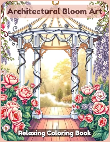 Architectural Bloom Art Coloring Book: Elegant Floral Buildings & Ornate Garden Designs for Relaxation Architectural Bloom Art Coloring Book: Elegant Floral Buildings & Ornate Garden Designs for Relaxation von Independently published