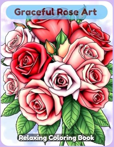 Graceful Rose Art Coloring Book: A Beautiful and Relaxing Floral-Themed Coloring Journey with Elegant Roses, Delicate Blooms, and Whimsical Botanical Designs for Kids, Teens, and Adults Graceful Rose Art Coloring Book: A Beautiful and Relaxing Floral-Themed Coloring Journey with Elegant Roses, Delicate Blooms, and Whimsical Botanical Designs for Kids, Teens, and Adults von Independently published