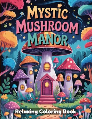Mystic Mushroom Manor Coloring Book A Whimsical and Magical Artistic Escape Featuring Enchanted Mushroom Houses, Forest Hideaways, and Fantasy Cottage ... Relaxation & Creativity – For Adults & Teens Mystic Mushroom Manor Coloring Book A Whimsical and Magical Artistic Escape Featuring Enchanted Mushroom Houses, Forest Hideaways, and Fantasy Cottage ... Relaxation & Creativity – For Adults & Teens von Independently published