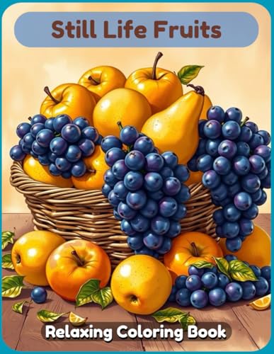 Still Life Fruits Coloring Book: A Beautiful and Relaxing Artistic Journey Featuring Classic Fruit Arrangements, Elegant Botanical Compositions, and ... Life Designs for Kids, Teens, and Adults Still Life Fruits Coloring Book: A Beautiful and Relaxing Artistic Journey Featuring Classic Fruit Arrangements, Elegant Botanical Compositions, and ... Life Designs for Kids, Teens, and Adults von Independently published