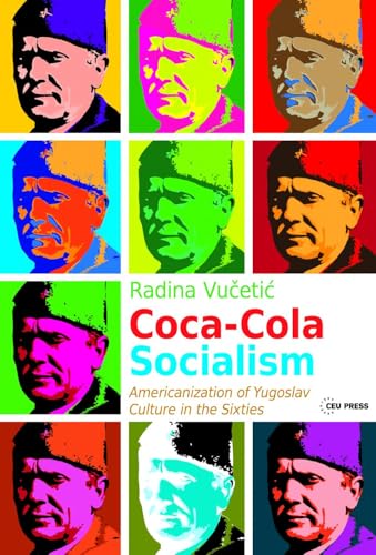 Coca-Cola Socialism: Americanization of Yugoslav Culture in the Sixties von Central European University Press