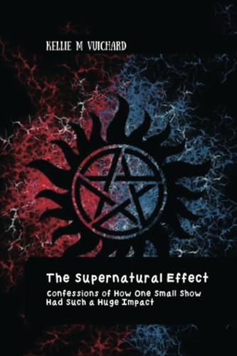 The Supernatural Effect: Confessions of How One Small Show Had Such a Huge Impact von Spines