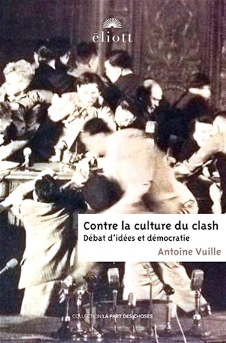 Contre la culture du clash: Débat d'idées et démocratie von ELIOTT EDITIONS