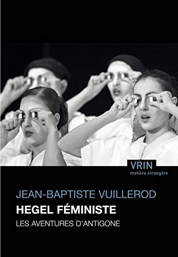 Hegel Feministe: Les Aventures D'antigone (Matiere Etrangere)