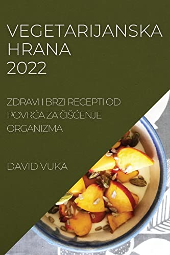 VEGETARIJANSKA HRANA 2022: ZDRAVI I BRZI RECEPTI OD POVR¿A ZA ¿I¿¿ENJE ORGANIZMA