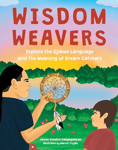 Wisdom Weavers: Explore the Ojibwe Language and the Meaning of Dream Catchers von becker&mayer! kids