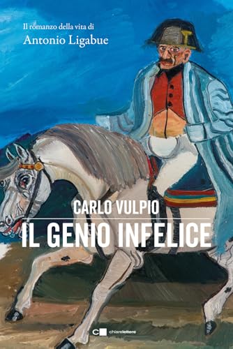 Il genio infelice. Il romanzo della vita di Antonio Ligabue (Tascabili) von Chiarelettere