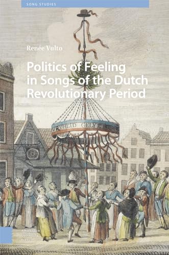 Politics of Feeling in Songs of the Dutch Revolutionary Period (Song Studies) von Amsterdam University Press