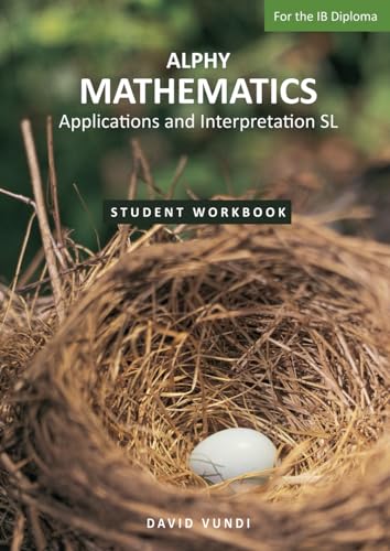 ALPHY MATHEMATICS: Application and interpretation SL For the IB Diploma: Student Workbook: Applications and Interpretation SL For the IB Diploma