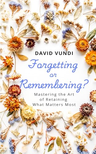 Forgetting or Remembering?: Mastering the Art of Retaining What Matters Most von Independently published
