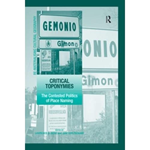 Critical Toponymies: The Contested Politics of Place Naming (Re-materialising Cultural Geography)