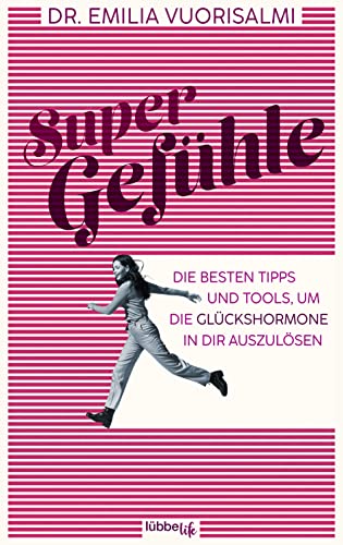 Super Gefühle: Die besten Tipps und Tools, um die Glückshormone in dir auszulösen Super Gefühle: Die besten Tipps und Tools, um die Glückshormone in dir auszulösen