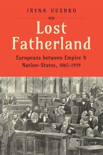 Lost Fatherland: Europeans between Empire and Nation-States, 1867-1939 von Yale University Press