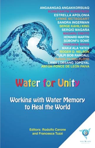 Water for Unity: Working with Water Memory to Heal the World Water for Unity: Working with Water Memory to Heal the World