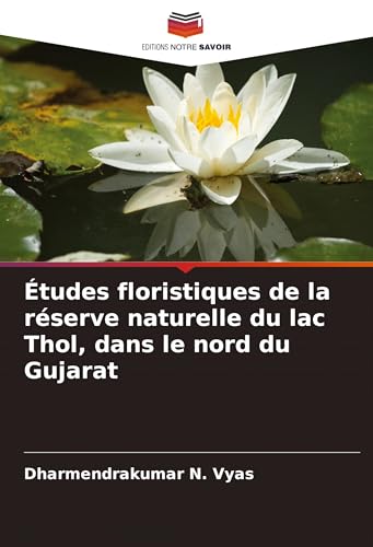 Études floristiques de la réserve naturelle du lac Thol, dans le nord du Gujarat von Editions Notre Savoir