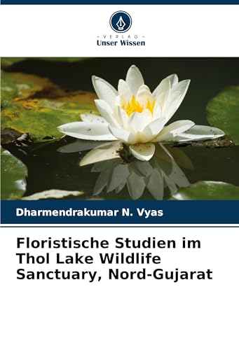 Floristische Studien im Thol Lake Wildlife Sanctuary, Nord-Gujarat: DE von Verlag Unser Wissen