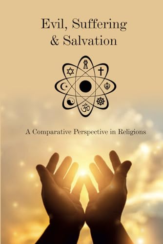 Evil, Suffering and Salvation: A comparative perspective in religions