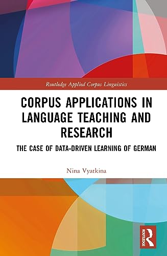Corpus Applications in Language Teaching and Research: The Case of Data-Driven Learning of German (Routledge Applied Corpus Linguistics)