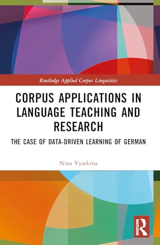 Corpus Applications in Language Teaching and Research: The Case of Data-driven Learning of German (Routledge Applied Corpus Linguistics) von Routledge