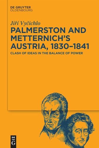 Palmerston and Metternich’s Austria, 1830‒1841: Clash of Ideas in the Balance of Power Palmerston and Metternich’s Austria, 1830‒1841: Clash of Ideas in the Balance of Power von De Gruyter Oldenbourg