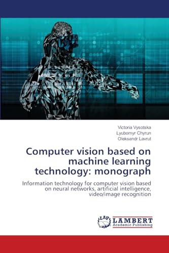Computer vision based on machine learning technology: monograph: Information technology for computer vision based on neural networks, artificial intelligence, video/image recognition von LAP LAMBERT Academic Publishing