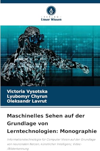 Maschinelles Sehen auf der Grundlage von Lerntechnologien: Monographie: Informationstechnologie für Computer Vision auf der Grundlage von neuronalen ... künstlicher Intelligenz, Video-/Bilderkennung von Verlag Unser Wissen