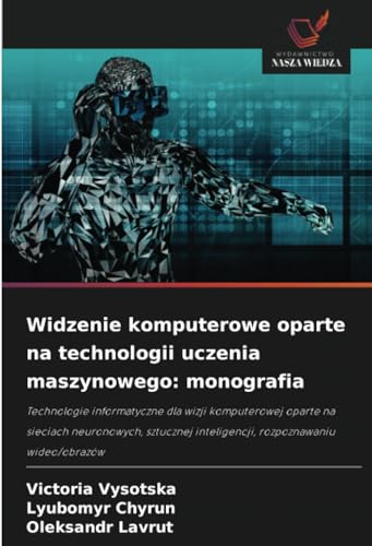 Widzenie komputerowe oparte na technologii uczenia maszynowego: monografia: Technologie informatyczne dla wizji komputerowej oparte na sieciach ... inteligencji, rozpoznawaniu wideo/obrazów von Wydawnictwo Nasza Wiedza