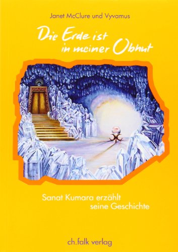 Die Erde ist in meiner Obhut: Sanat Kumara erzählt seine Geschichte