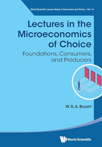 Lectures In The Microeconomics Of Choice: Foundations, Consumers, And Producers (World Scientific Lecture Notes In Economics And Policy, Band 14) von WSPC