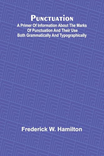 Punctuation; A Primer of Information about the Marks of Punctuation and their Use Both Grammatically and Typographically von Alpha Edition