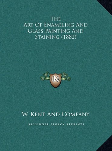 The Art of Enameling and Glass Painting and Staining (1882) the Art of Enameling and Glass Painting and Staining (1882)