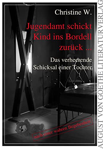 Jugendamt schickt Kind ins Bordell zurück ...: Das verheerende Schicksal einer Tochter: Das verheerende Schicksal einer Tochter - nach einer wahren Begebenheit (August von Goethe Literaturverlag) von Fouque Literaturverlag