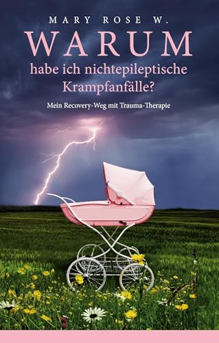 Warum habe ich nichtepileptische Krampfanfälle?: Mein Recovery-Weg mit Trauma-Therapie von Books on Demand GmbH