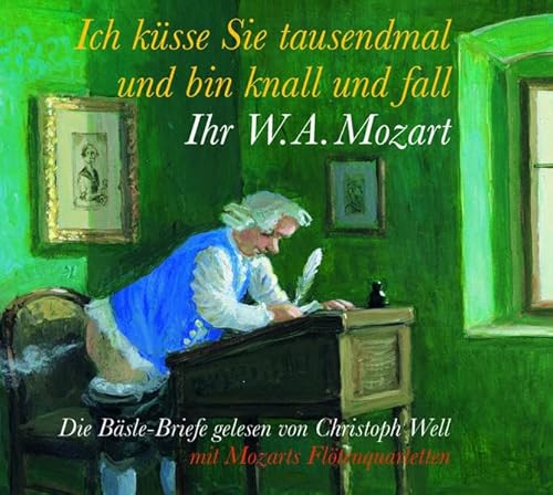 Ich küsse sie tausendmal, und bin knall und fall: Ihr W.A. Mozart: Die Bäsle-Briefe