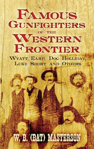 Famous Gunfighters of the Western Frontier: Wyatt Earp, "Doc" Holliday, Luke Short and Others