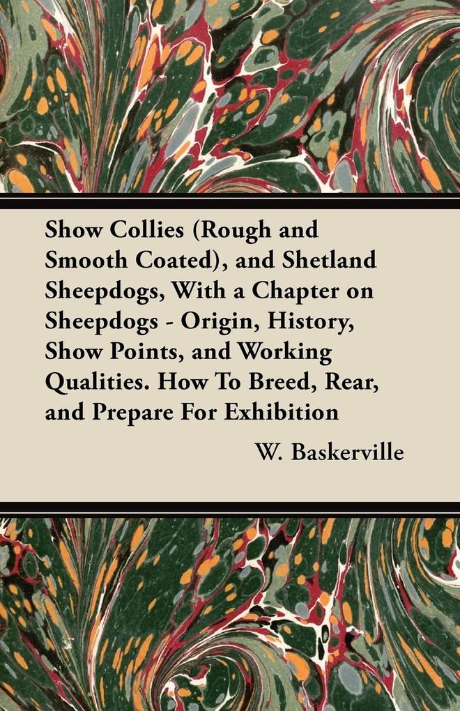 Show Collies (Rough and Smooth Coated) and Shetland Sheepdogs With a Chapter on Sheepdogs - Origin History Show Points and Working Qualities. How To Breed Rear and Prepare For Exhibition von Cole Press