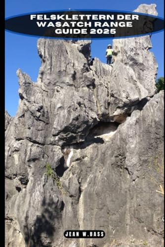 FELSKLETTERN DER WASATCH RANGE GUIDE 2025 (THE ADVENTURE ATLAS, Band 45) von Independently published