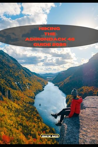 HIKING THE ADIRONDACK 46 GUIDE 2025 (THE ADVENTURE ATLAS, Band 36)
