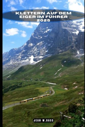 KLETTERN AUF DEM EIGER IM FÜHRER 2025 (THE ADVENTURE ATLAS, Band 48) von Independently published