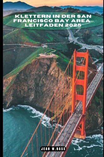 KLETTERN IN DER SAN FRANCISCO BAY AREA LEITFADEN 2025 (THE ADVENTURE ATLAS, Band 58) von Independently published