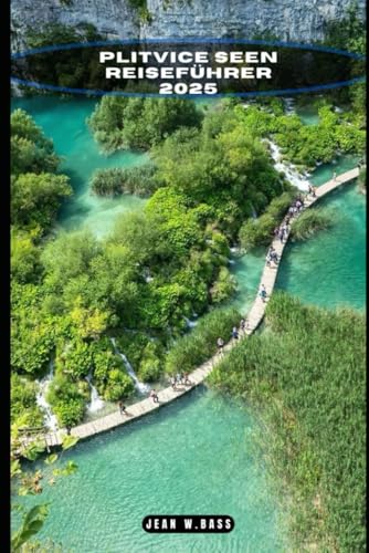 PLITVICE SEEN REISEFÜHRER 2025 (THE ADVENTURE ATLAS, Band 46) von Independently published