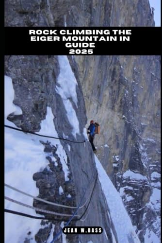 ROCK CLIMBING THE EIGER MOUNTAIN IN GUIDE 2025 (THE ADVENTURE ATLAS, Band 39) von Independently published