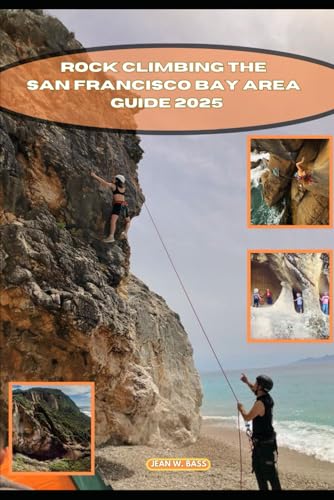 ROCK CLIMBING THE SAN FRANCISCO BAY AREA GUIDE 2025 (THE ADVENTURE ATLAS, Band 35) von Independently published