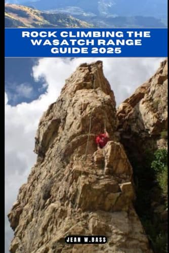ROCK CLIMBING THE WASATCH RANGE GUIDE 2025 (THE ADVENTURE ATLAS, Band 43) von Independently published