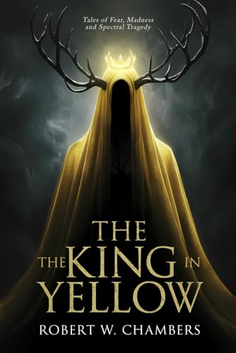 The King in Yellow by Robert W. Chambers: (Cosmic Horror Tales: Fear, Madness, and Spectral Tragedy) von Independently published