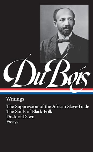 W.E.B. Du Bois: Writings (LOA #34): The Suppression of the African Slave-Trade / The Souls of Black Folk / Dusk of Dawn / Essays (Library of America)